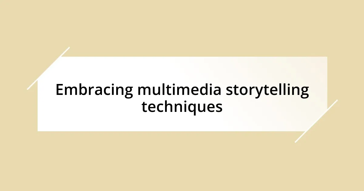 Embracing multimedia storytelling techniques