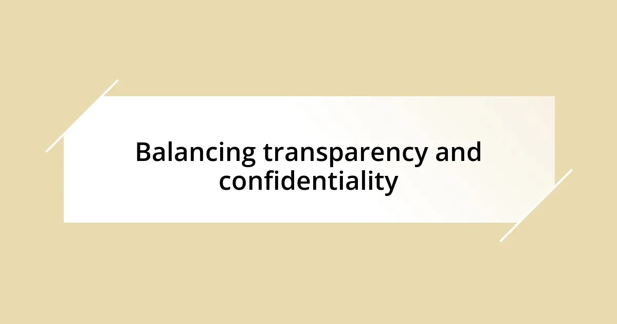 Balancing transparency and confidentiality