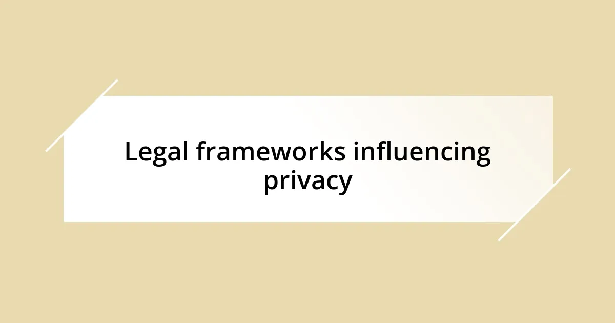 Legal frameworks influencing privacy