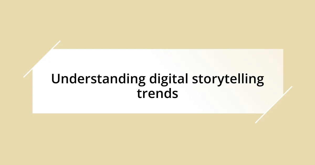 Understanding digital storytelling trends