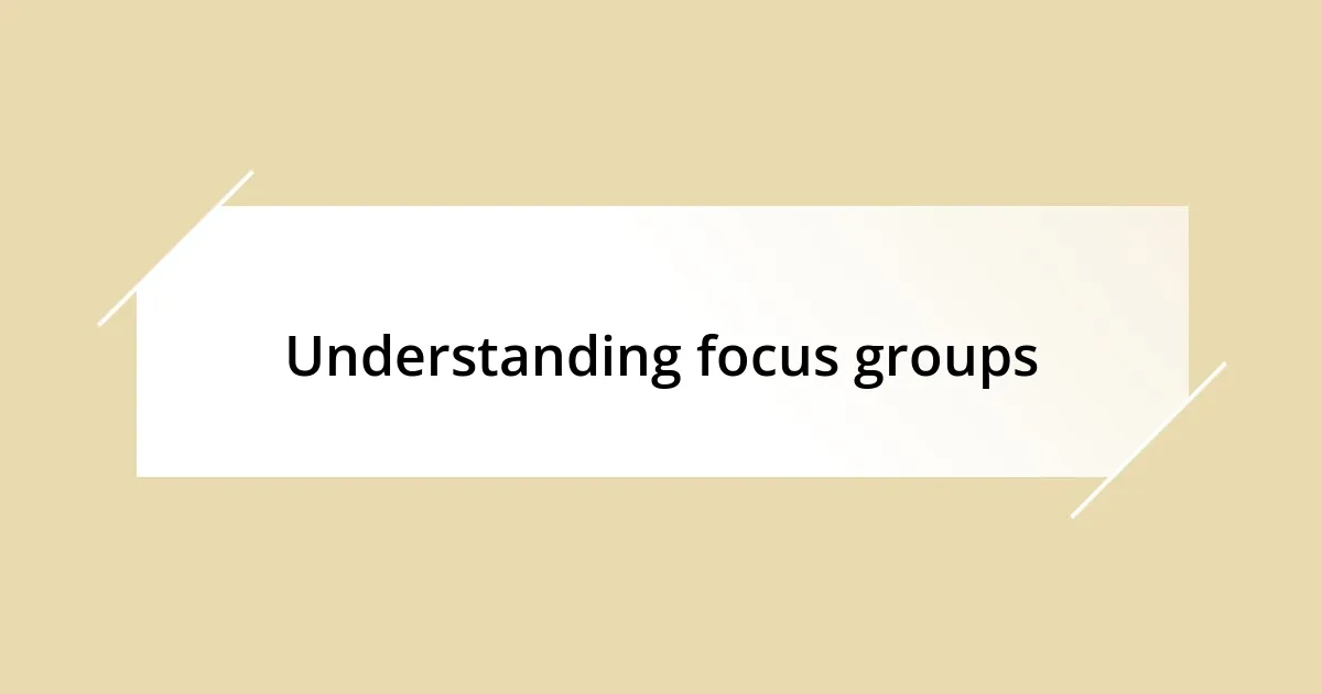 Understanding focus groups