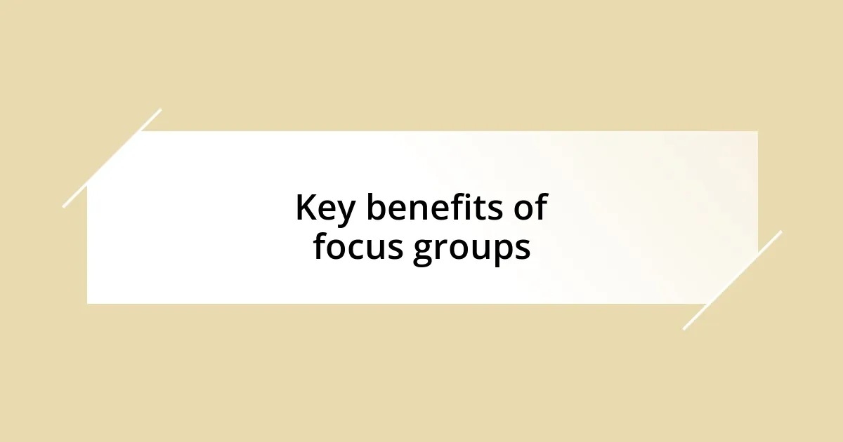 Key benefits of focus groups