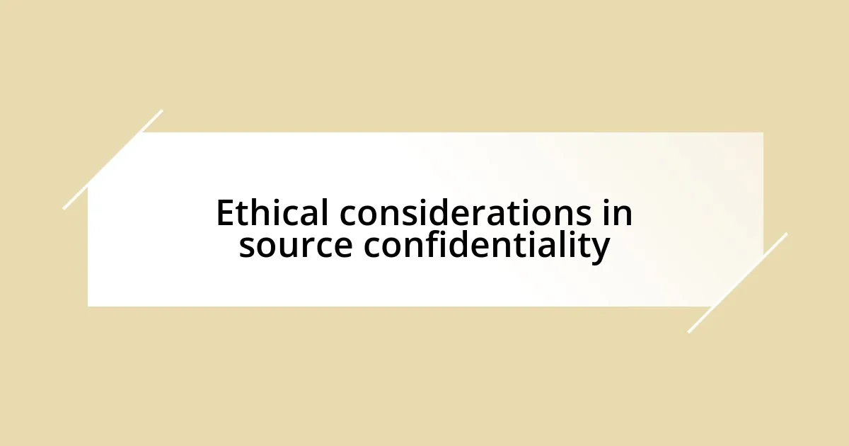 Ethical considerations in source confidentiality