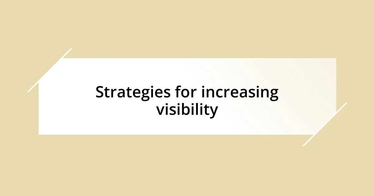 Strategies for increasing visibility