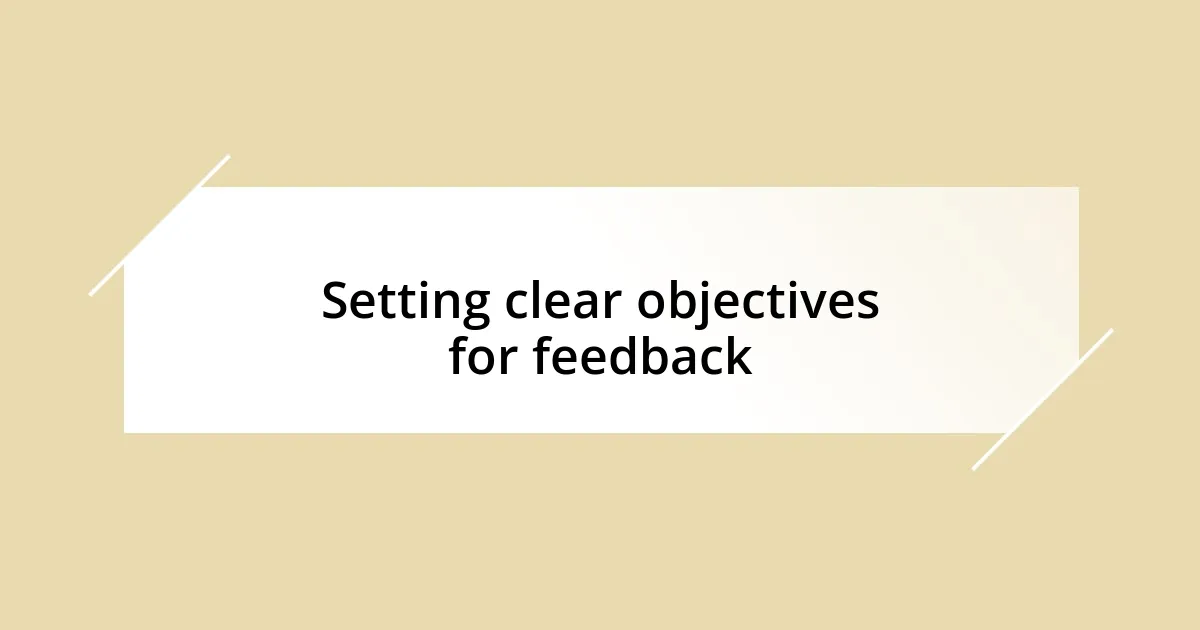 Setting clear objectives for feedback