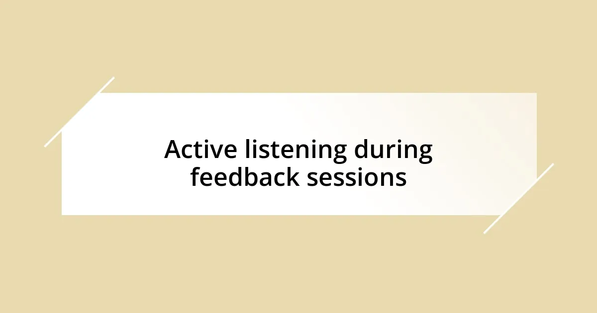 Active listening during feedback sessions